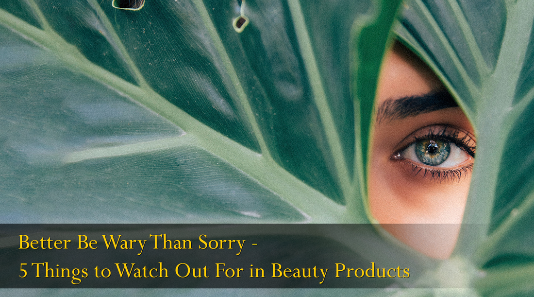 Better Be Wary Than Sorry - 5 Things to Watch Out For in Beauty Products
