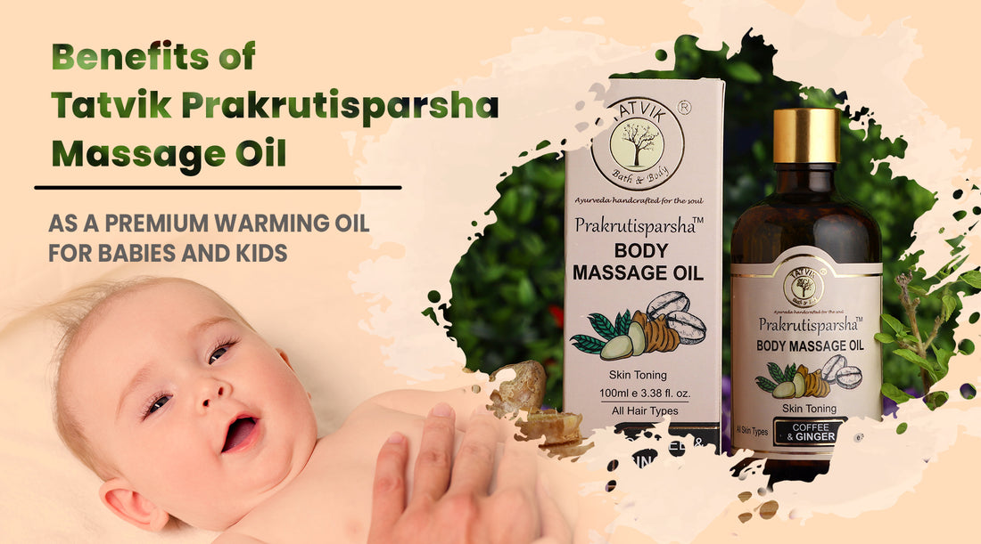 Benefits of Tatvik Prakrutisparsha Massage Oil as a Premium Warming Oil for Babies and Kids