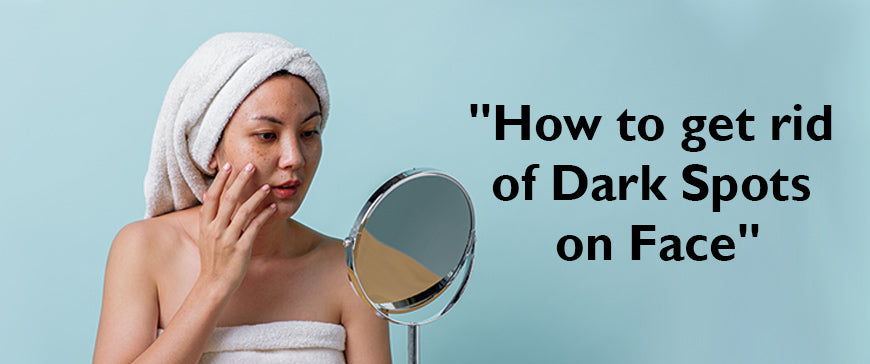 How to Get Rid of Dark Spots on Face