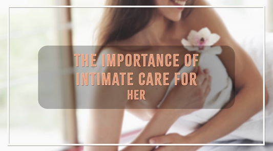The Importance of Intimate Care for Both Him & Her: Why It Shouldn't Be Ignored?
