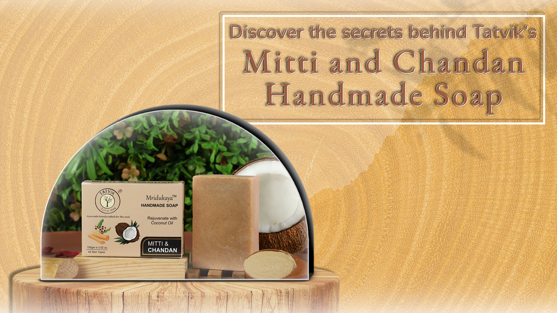 Discover the secrets behind Tatvik’s Mitti and Chandan Handmade Soap